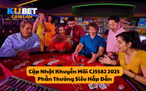 Cập Nhật Khuyến Mãi CJ5582 2025 | Phần Thưởng Siêu Hấp Dẫn
